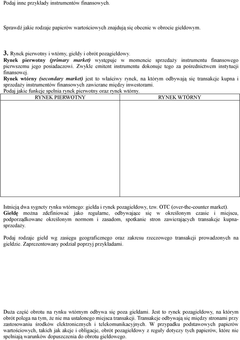 Rynek wtórny (secondary market) jest to właściwy rynek, na którym odbywają się transakcje kupna i sprzedaży instrumentów finansowych zawierane między inwestorami.