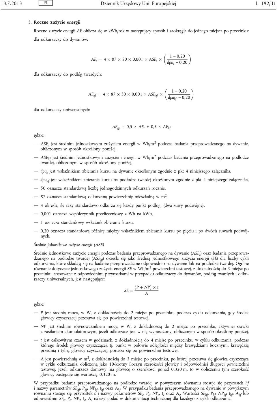 Í Î 1 0,20 AE c ¼ 4 Ü 87 Ü 50 Ü 0,001 Ü ASE c Ü dpu c 0,20 dla odkurzaczy uniwersalnych: Í Î 1 0,20 AE hf ¼ 4 Ü 87 Ü 50 Ü 0,001 Ü ASE hf Ü dpu hf 0,20 AE gp = 0,5 AE c + 0,5 AE hf gdzie: ASE c jest