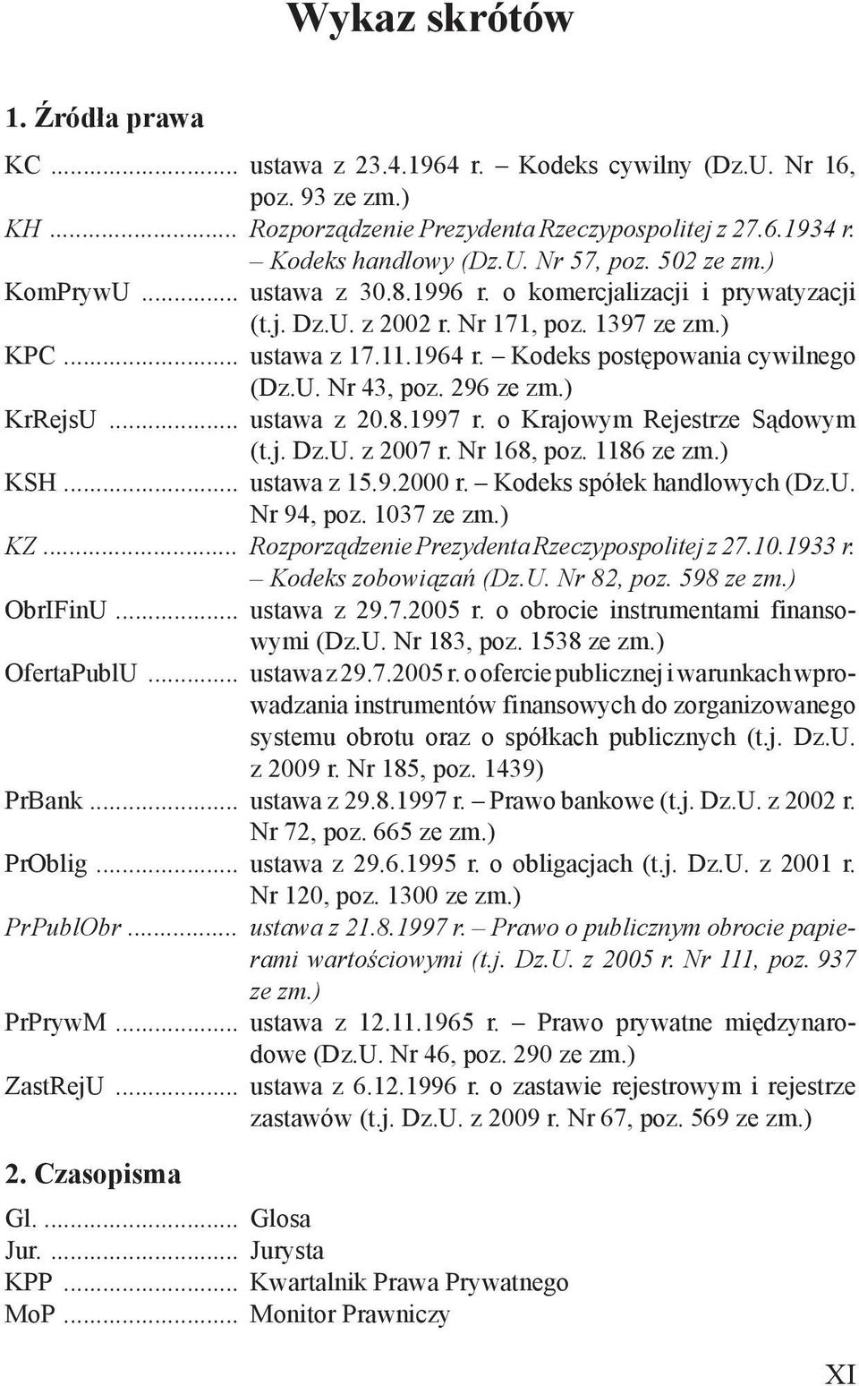 296 ze zm.) KrRejsU... ustawa z 20.8.1997 r. o Krajowym Rejestrze Sądowym (t.j. Dz.U. z 2007 r. Nr 168, poz. 1186 ze zm.) KSH... ustawa z 15.9.2000 r. Kodeks spółek handlowych (Dz.U. Nr 94, poz.