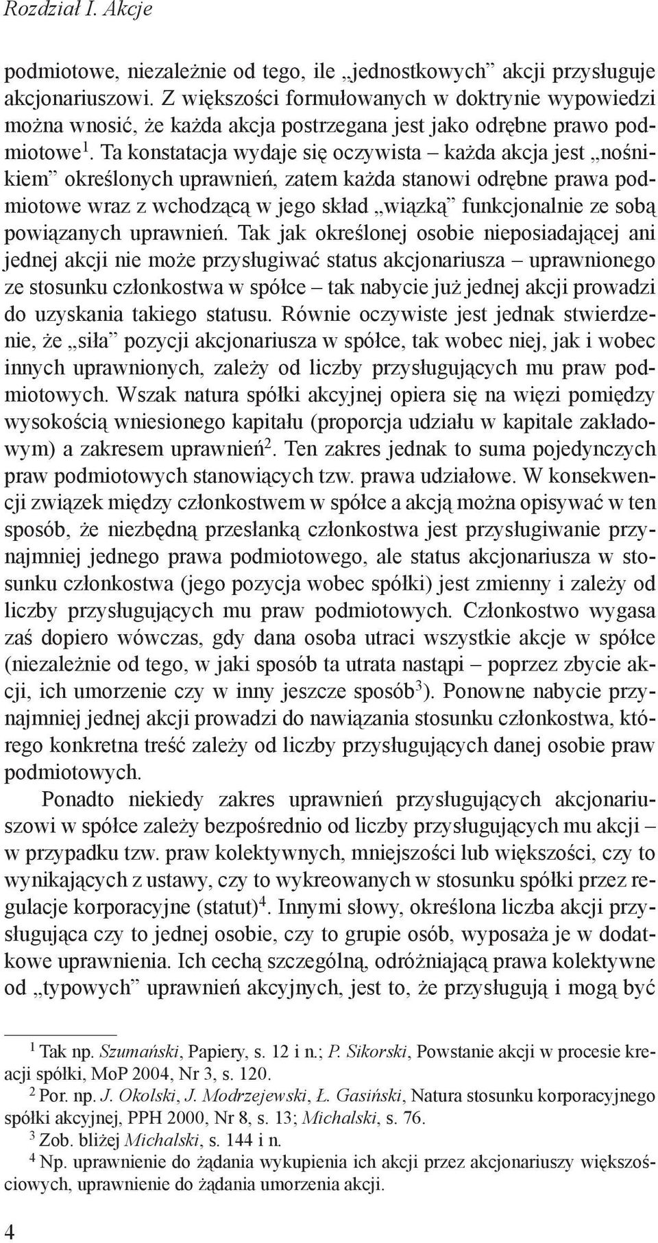 Ta konstatacja wydaje się oczywista każda akcja jest nośnikiem określonych uprawnień, zatem każda stanowi odrębne prawa podmiotowe wraz z wchodzącą w jego skład wiązką funkcjonalnie ze sobą