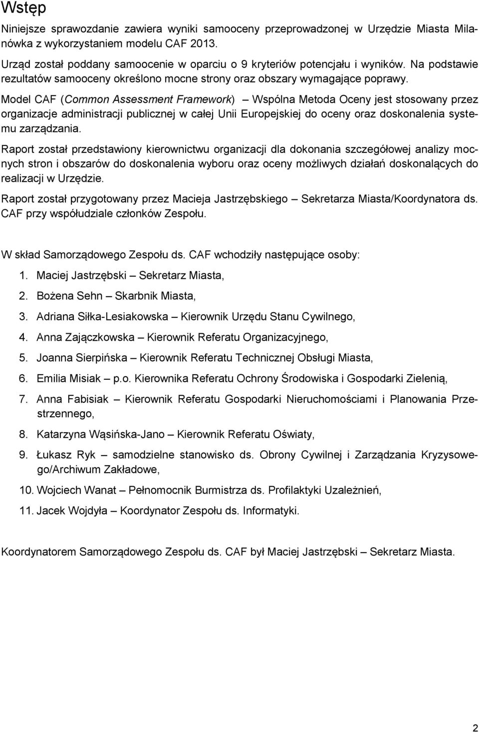 Model CAF (Common Assessment Framework) Wspólna Metoda Oceny jest stosowany przez organizacje administracji publicznej w całej Unii Europejskiej do oceny oraz doskonalenia systemu zarządzania.
