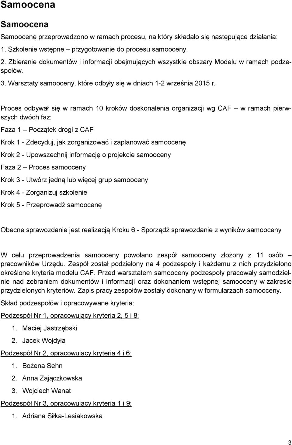 Proces odbywał się w ramach 10 kroków doskonalenia organizacji wg CAF w ramach pierwszych dwóch faz: Faza 1 Początek drogi z CAF Krok 1 - Zdecyduj, jak zorganizować i zaplanować samoocenę Krok 2 -