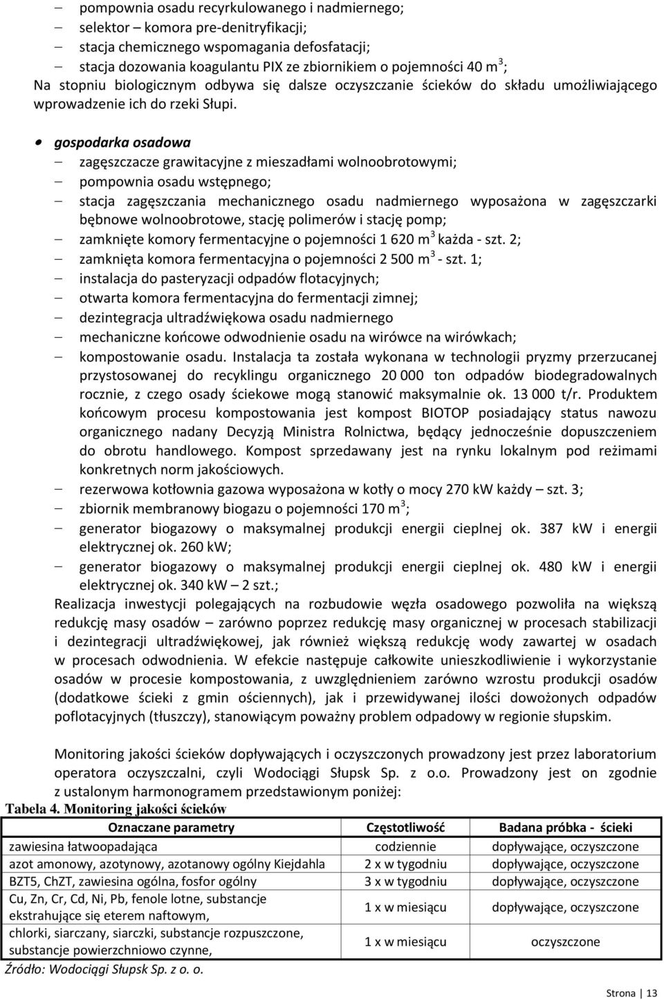 gospodarka osadowa zagęszczacze grawitacyjne z mieszadłami wolnoobrotowymi; pompownia osadu wstępnego; stacja zagęszczania mechanicznego osadu nadmiernego wyposażona w zagęszczarki bębnowe