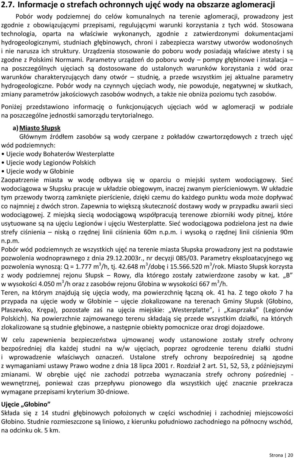 Stosowana technologia, oparta na właściwie wykonanych, zgodnie z zatwierdzonymi dokumentacjami hydrogeologicznymi, studniach głębinowych, chroni i zabezpiecza warstwy utworów wodonośnych i nie