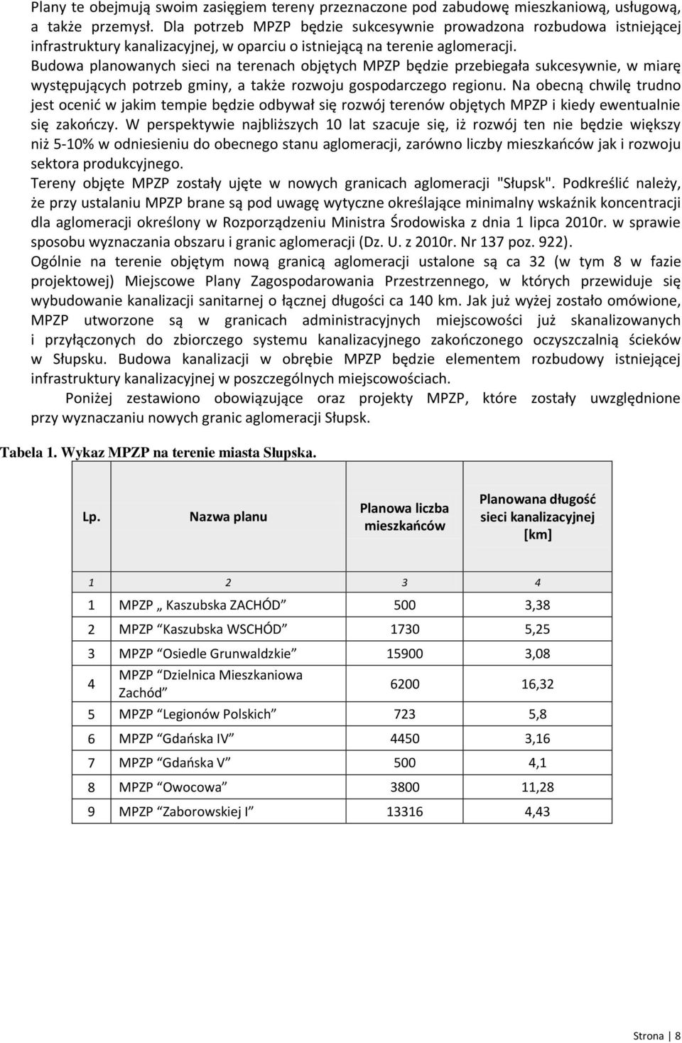 Budowa planowanych sieci na terenach objętych MPZP będzie przebiegała sukcesywnie, w miarę występujących potrzeb gminy, a także rozwoju gospodarczego regionu.