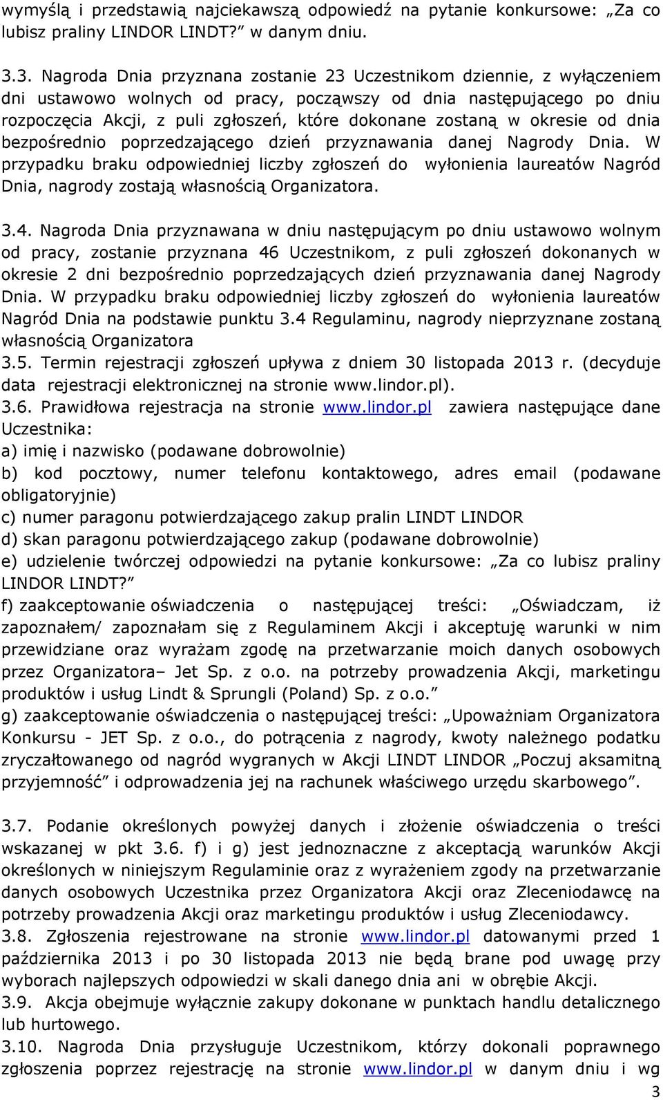 zostaną w okresie od dnia bezpośrednio poprzedzającego dzień przyznawania danej Nagrody Dnia.