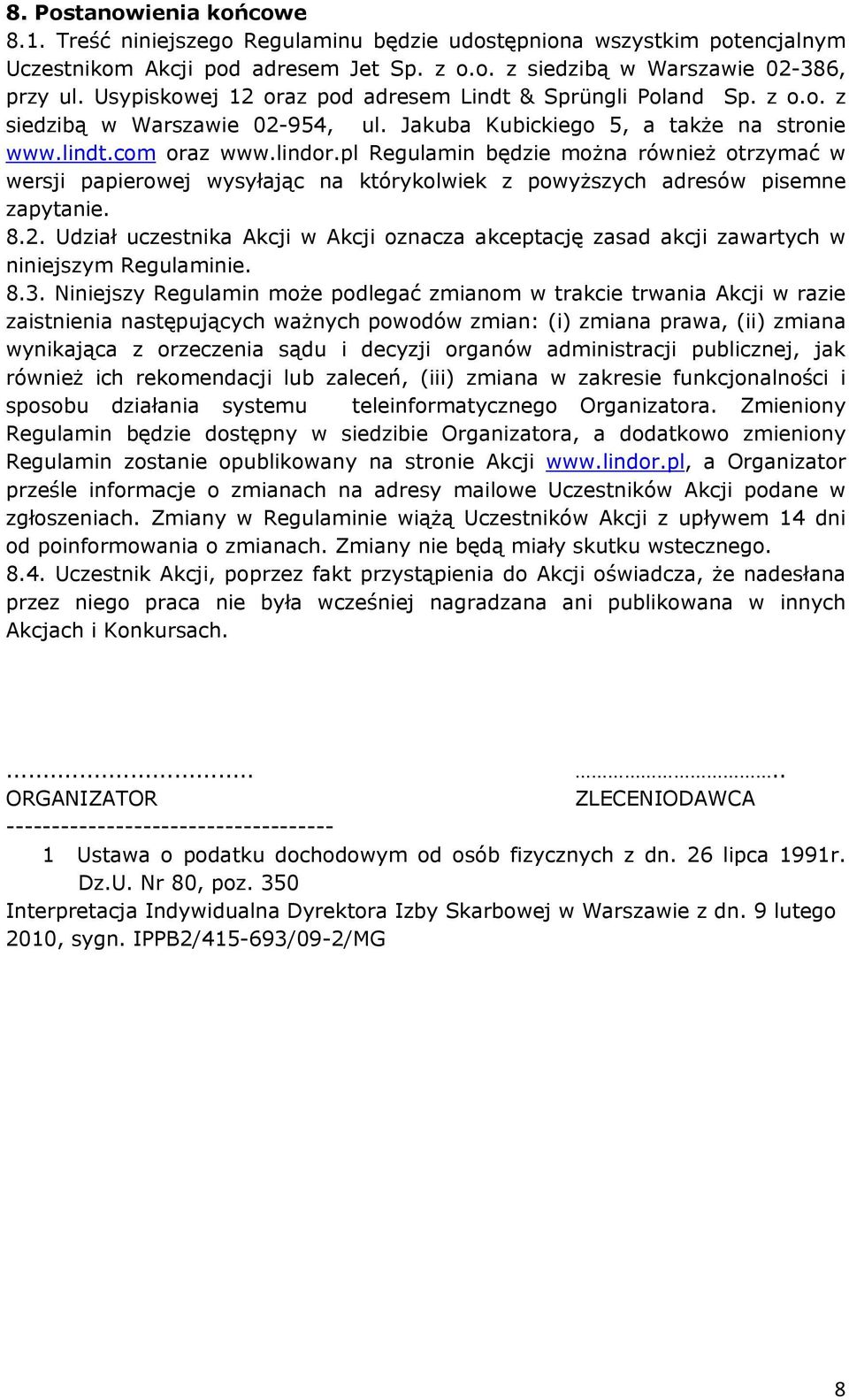 pl Regulamin będzie można również otrzymać w wersji papierowej wysyłając na którykolwiek z powyższych adresów pisemne zapytanie. 8.2.