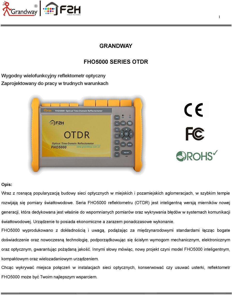 Seria FHO5000 reflektometru (OTDR) jest inteligentną wersją mierników nowej generacji, która dedykowana jest właśnie do wspomnianych pomiarów oraz wykrywania błędów w systemach komunikacji