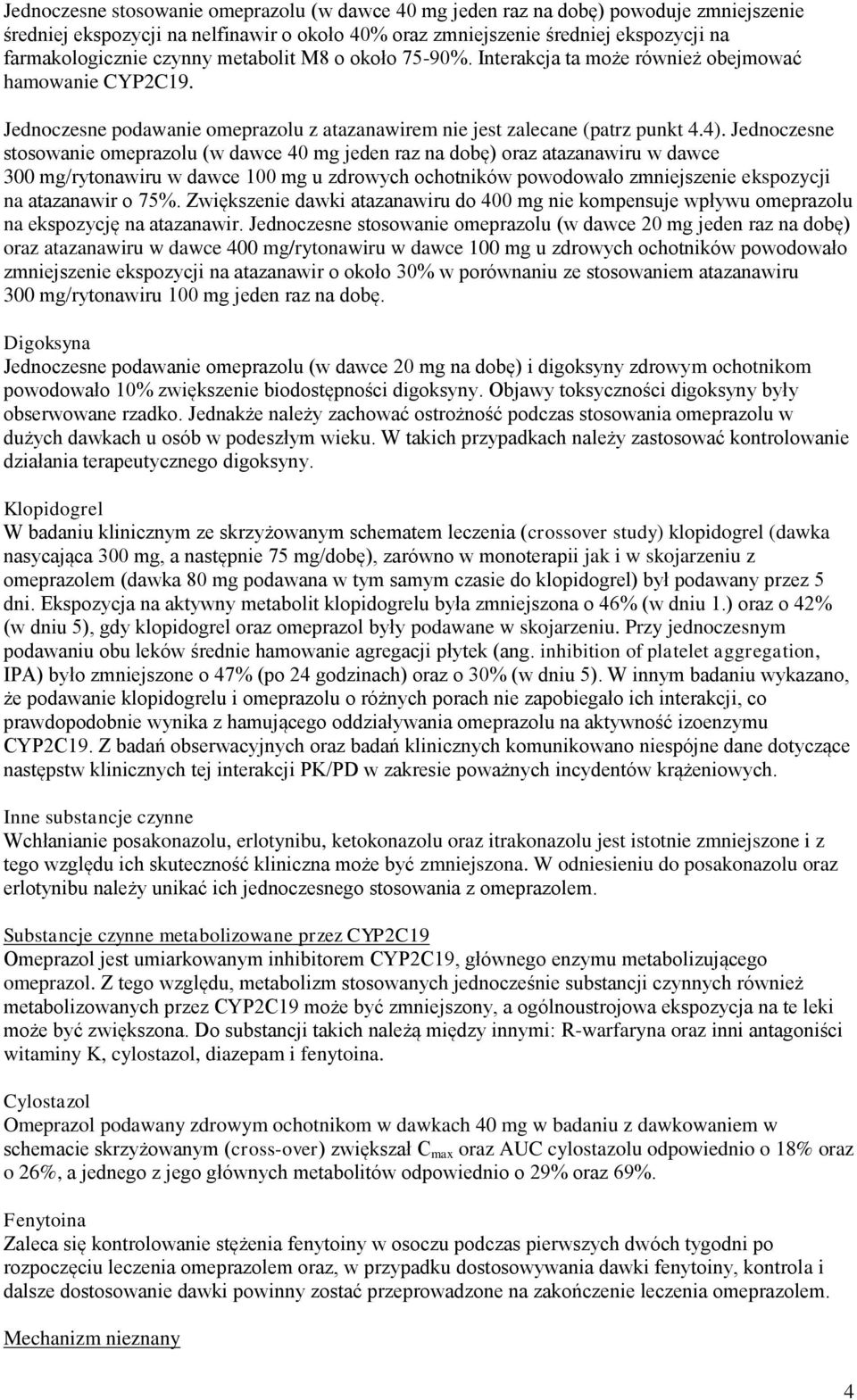 Jednoczesne stosowanie omeprazolu (w dawce 40 mg jeden raz na dobę) oraz atazanawiru w dawce 300 mg/rytonawiru w dawce 100 mg u zdrowych ochotników powodowało zmniejszenie ekspozycji na atazanawir o