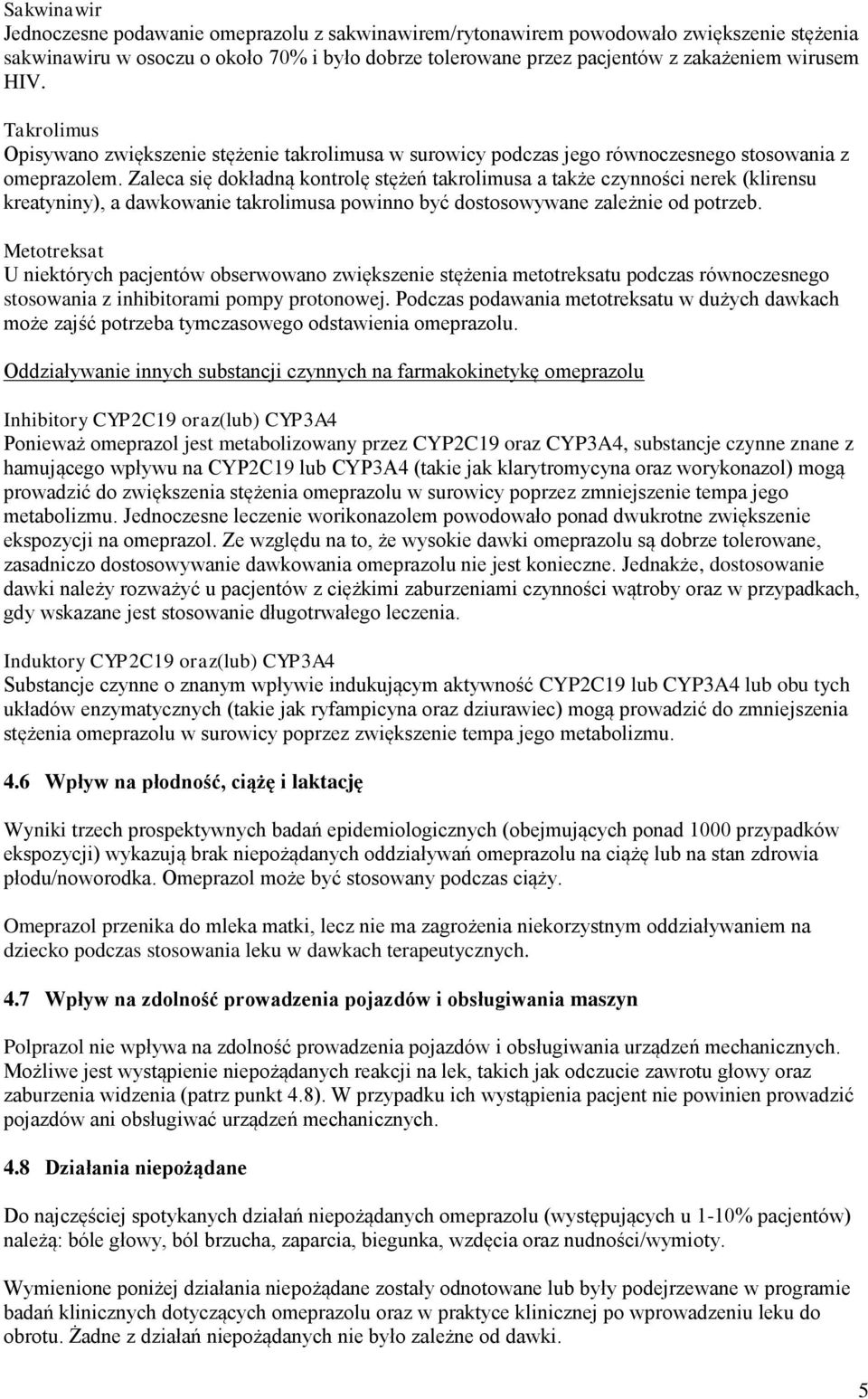 Zaleca się dokładną kontrolę stężeń takrolimusa a także czynności nerek (klirensu kreatyniny), a dawkowanie takrolimusa powinno być dostosowywane zależnie od potrzeb.