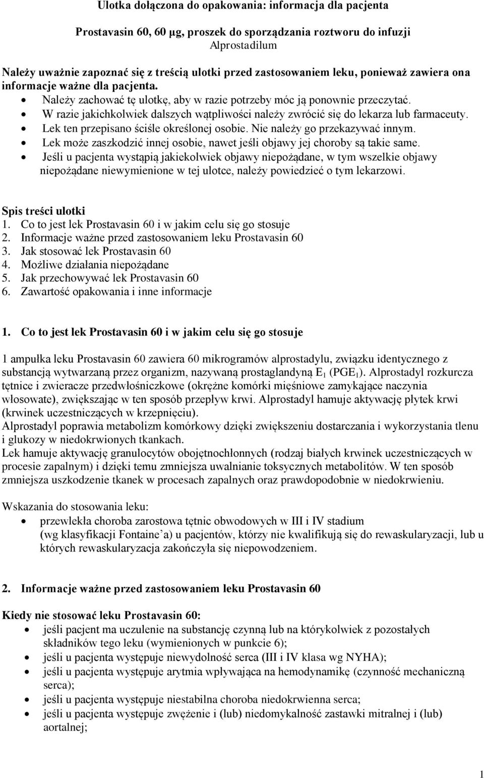 W razie jakichkolwiek dalszych wątpliwości należy zwrócić się do lekarza lub farmaceuty. Lek ten przepisano ściśle określonej osobie. Nie należy go przekazywać innym.