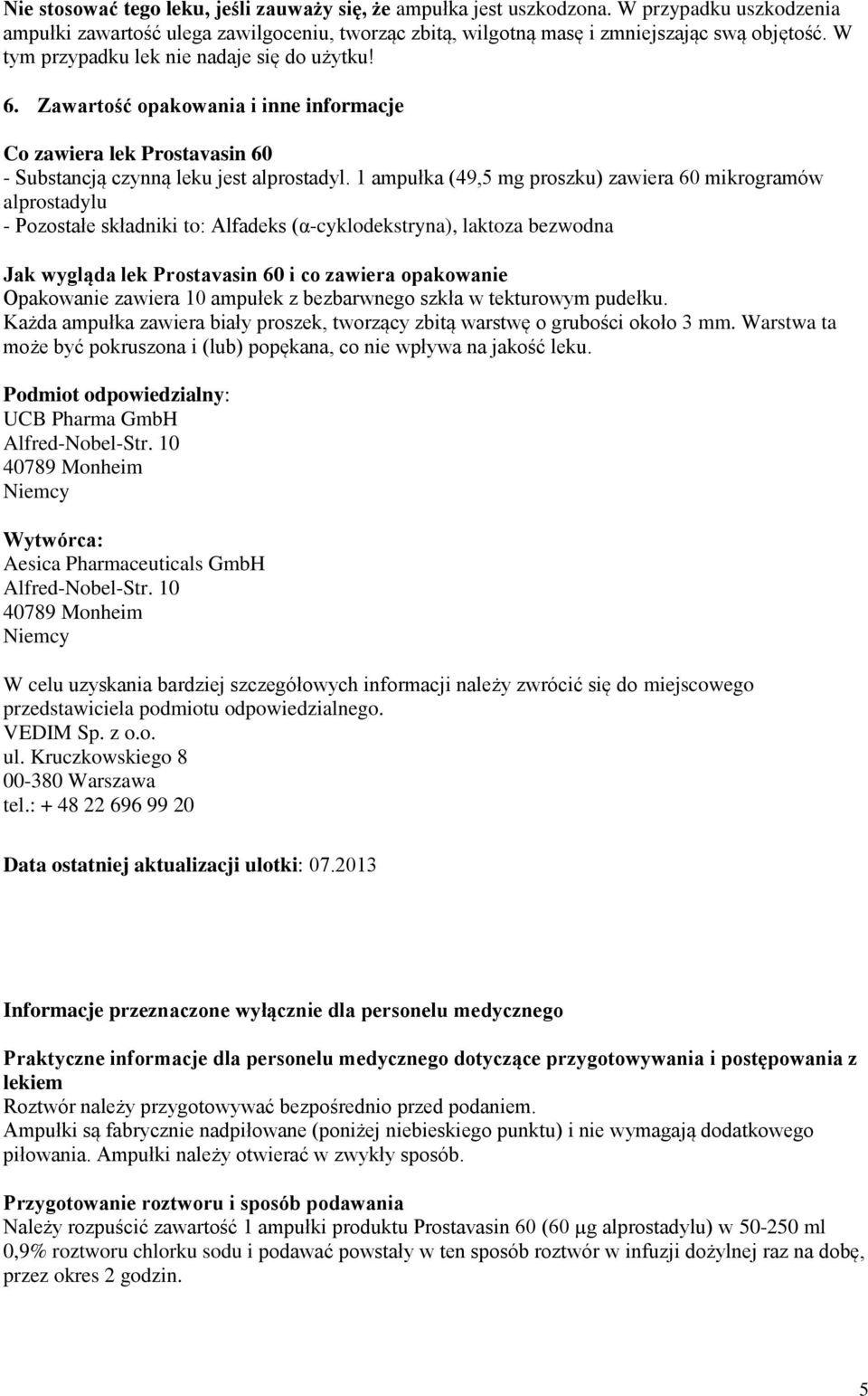 1 ampułka (49,5 mg proszku) zawiera 60 mikrogramów alprostadylu - Pozostałe składniki to: Alfadeks (α-cyklodekstryna), laktoza bezwodna Jak wygląda lek Prostavasin 60 i co zawiera opakowanie