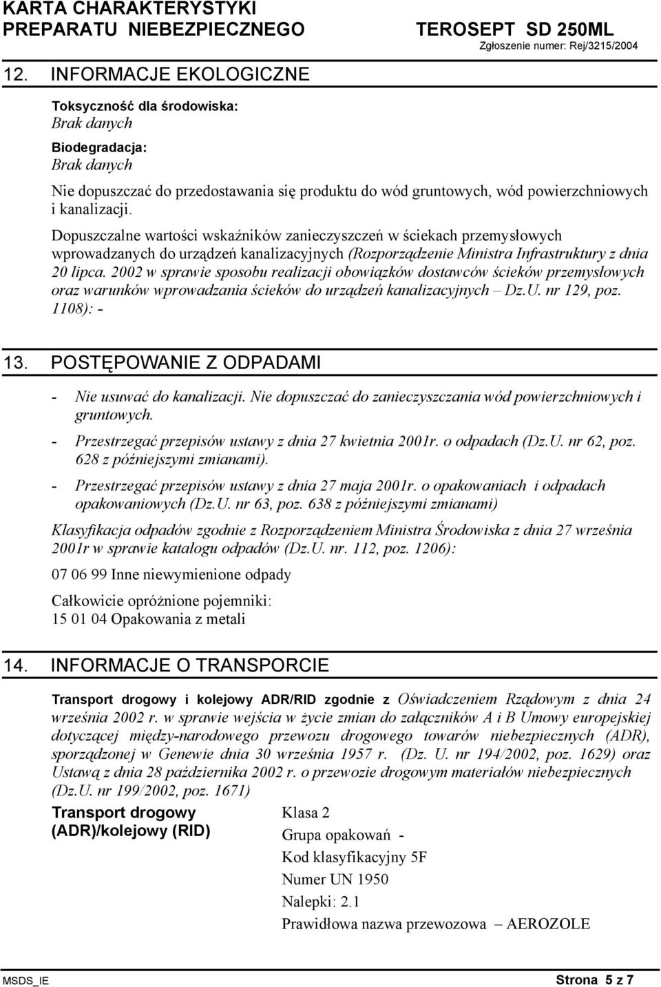 2002 w sprawie sposobu realizacji obowiązków dostawców ścieków przemysłowych oraz warunków wprowadzania ścieków do urządzeń kanalizacyjnych Dz.U. nr 129, poz. 1108): - 13.