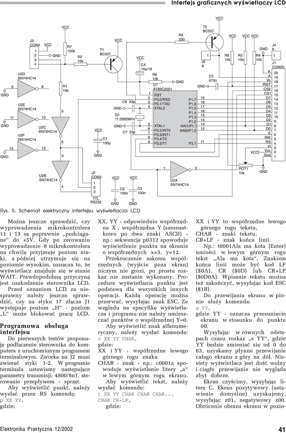 Prawdopodobn¹ przyczyn¹ jest uszkodzenie sterownika LCD. Przed uznaniem LCD za niesprawny naleøy jeszcze sprawdziê, czy na styku 17 z³¹cza J1 wystípuje poziom ìhî - poziom ìlî moøe blokowaê prací LCD.