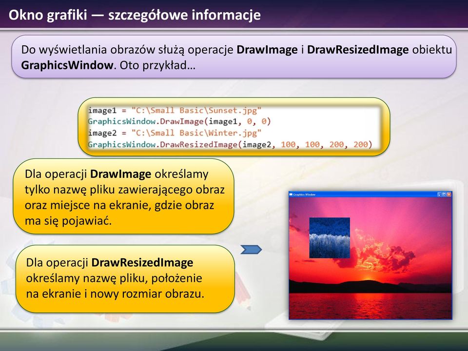 Oto przykład Dla operacji DrawImage określamy tylko nazwę pliku zawierającego obraz oraz