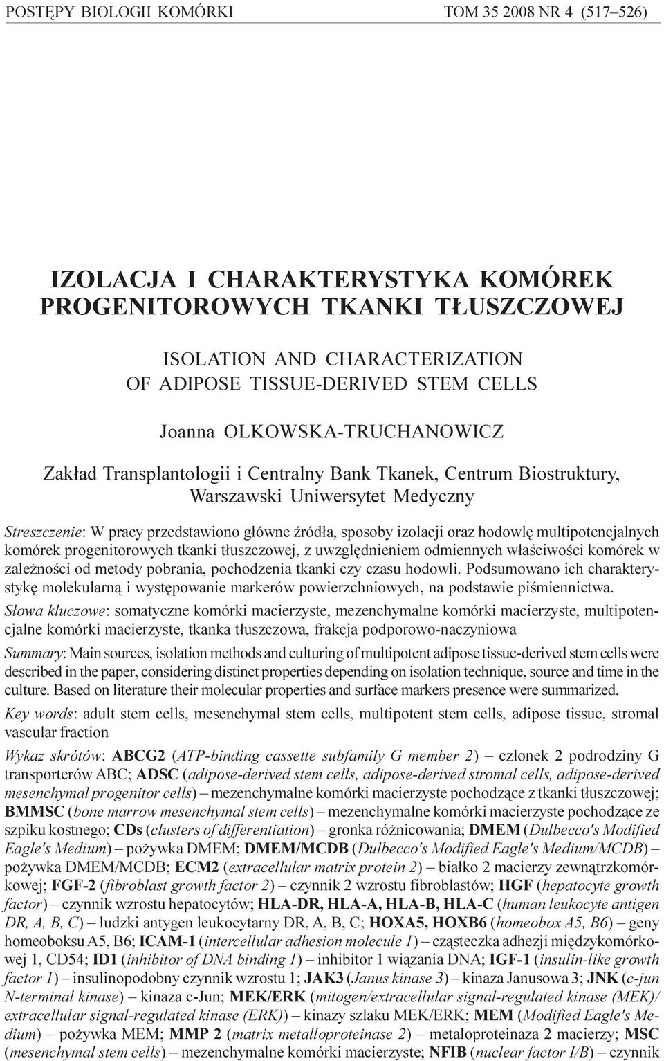 przedstawiono g³ówne Ÿród³a, sposoby izolacji oraz hodowlê multipotencjalnych komórek progenitorowych tkanki t³uszczowej, z uwzglêdnieniem odmiennych w³aœciwoœci komórek w zale noœci od metody