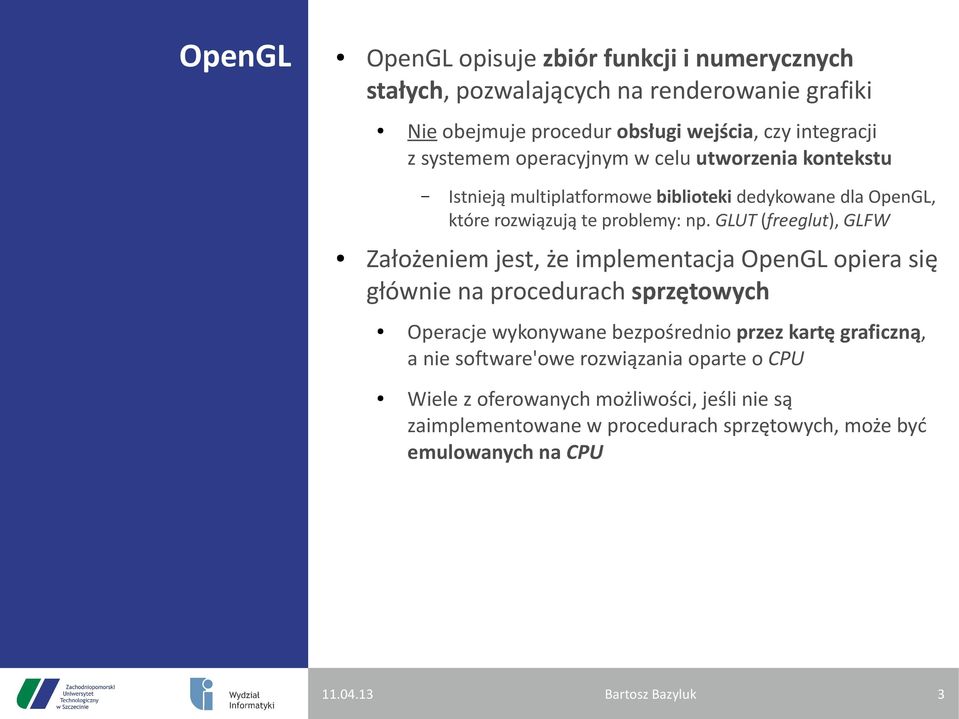 GLUT (freeglut), GLFW Założeniem jest, że implementacja OpenGL opiera się głównie na procedurach sprzętowych Operacje wykonywane bezpośrednio przez kartę