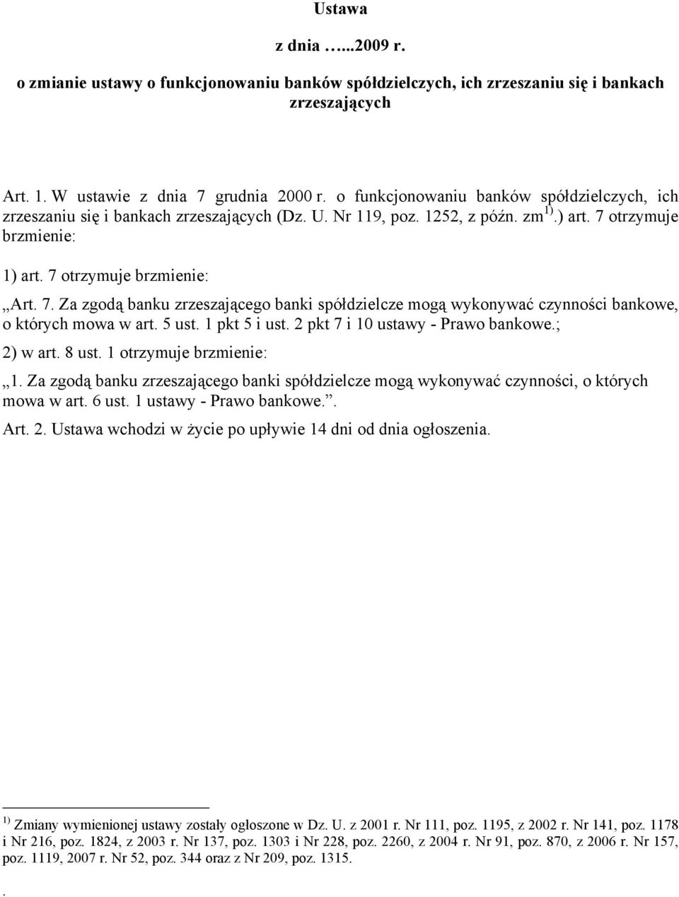 otrzymuje brzmienie: 1) art. 7 otrzymuje brzmienie: Art. 7. Za zgod banku zrzeszajcego banki spódzielcze mog wykonywać czynności bankowe, o których mowa w art. 5 ust. 1 pkt 5 i ust.