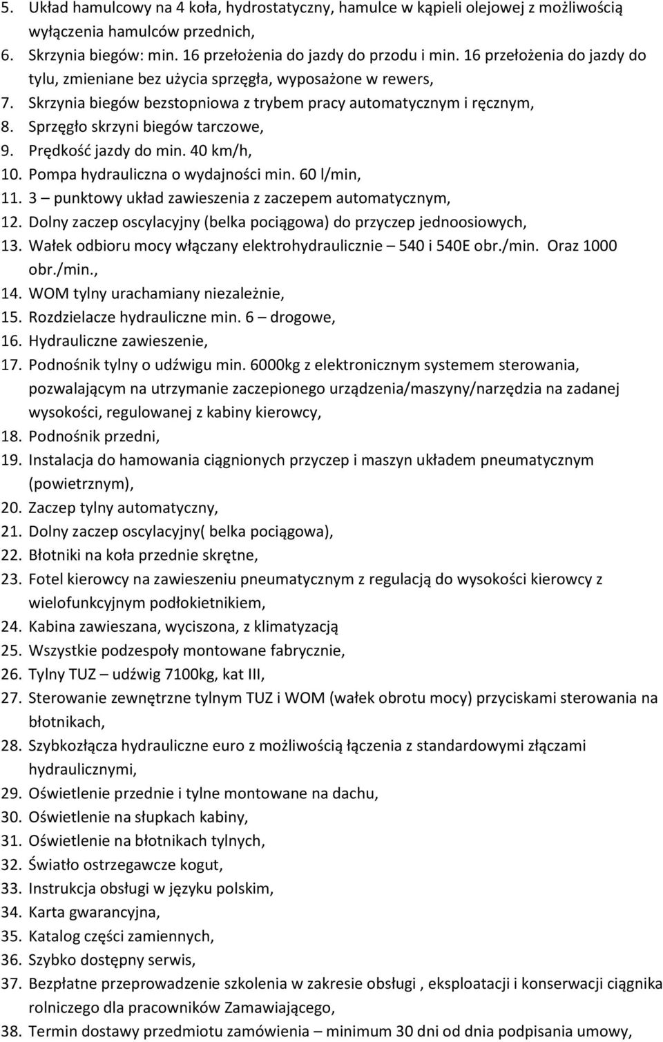 Prędkość jazdy do min. 40 km/h, 10. Pompa hydrauliczna o wydajności min. 60 l/min, 11. 3 punktowy układ zawieszenia z zaczepem automatycznym, 12.