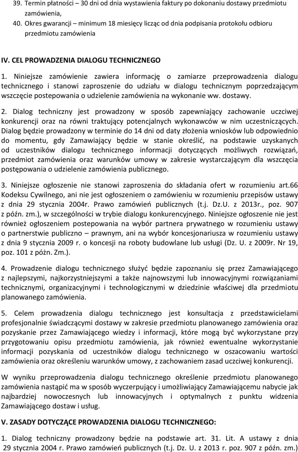 Niniejsze zamówienie zawiera informację o zamiarze przeprowadzenia dialogu technicznego i stanowi zaproszenie do udziału w dialogu technicznym poprzedzającym wszczęcie postepowania o udzielenie