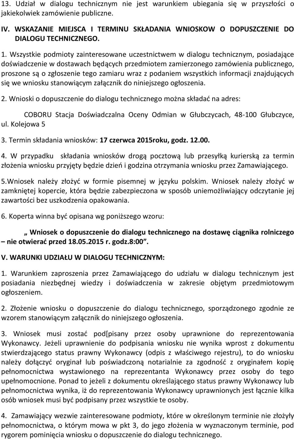 Wszystkie podmioty zainteresowane uczestnictwem w dialogu technicznym, posiadające doświadczenie w dostawach będących przedmiotem zamierzonego zamówienia publicznego, proszone są o zgłoszenie tego