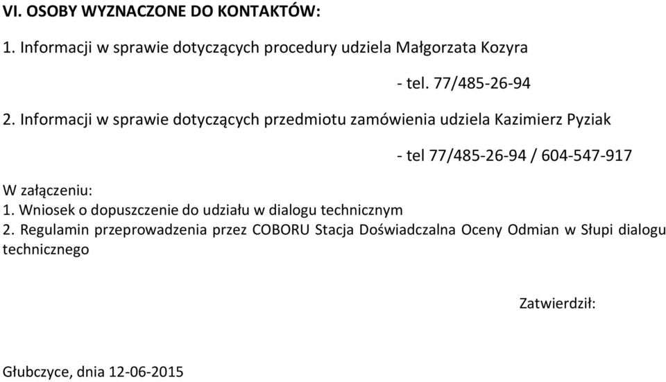 Informacji w sprawie dotyczących przedmiotu zamówienia udziela Kazimierz Pyziak - tel 77/485-26-94 / 604-547-917 W
