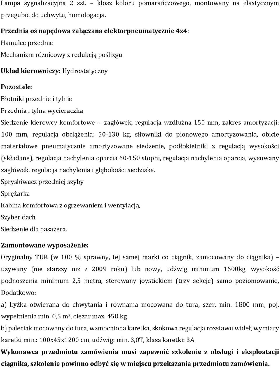 tylna wycieraczka Siedzenie kierowcy komfortowe - -zagłówek, regulacja wzdłużna 150 mm, zakres amortyzacji: 100 mm, regulacja obciążenia: 50-130 kg, siłowniki do pionowego amortyzowania, obicie