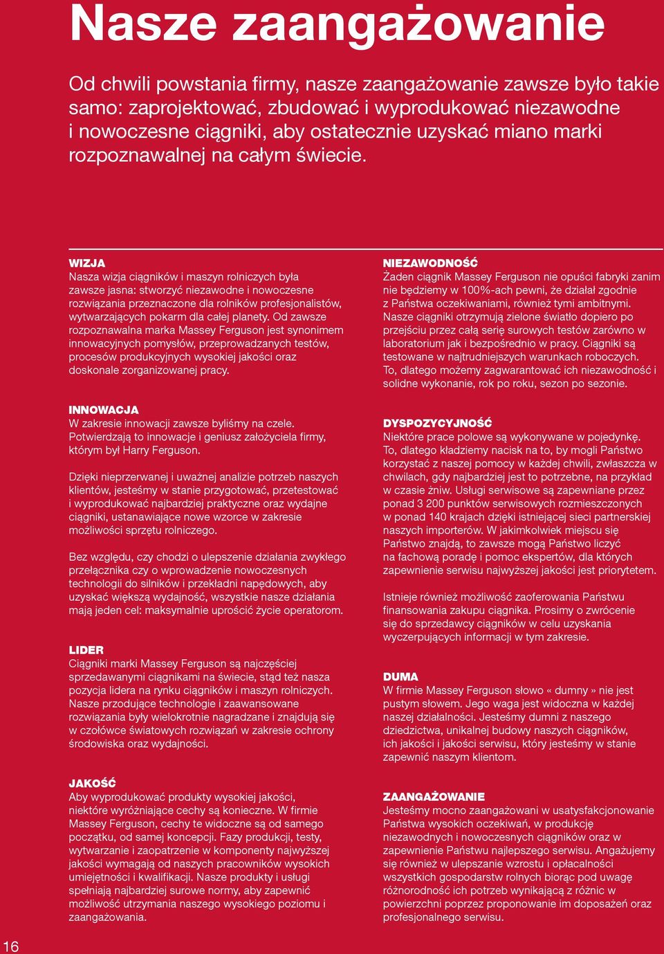 WIZJA Nasza wizja ciągników i aszyn roniczych była zawsze jasna: stworzyć niezawodne i nowoczesne rozwiązania przeznaczone da roników profesjonaistów, wytwarzających pokar da całej panety.