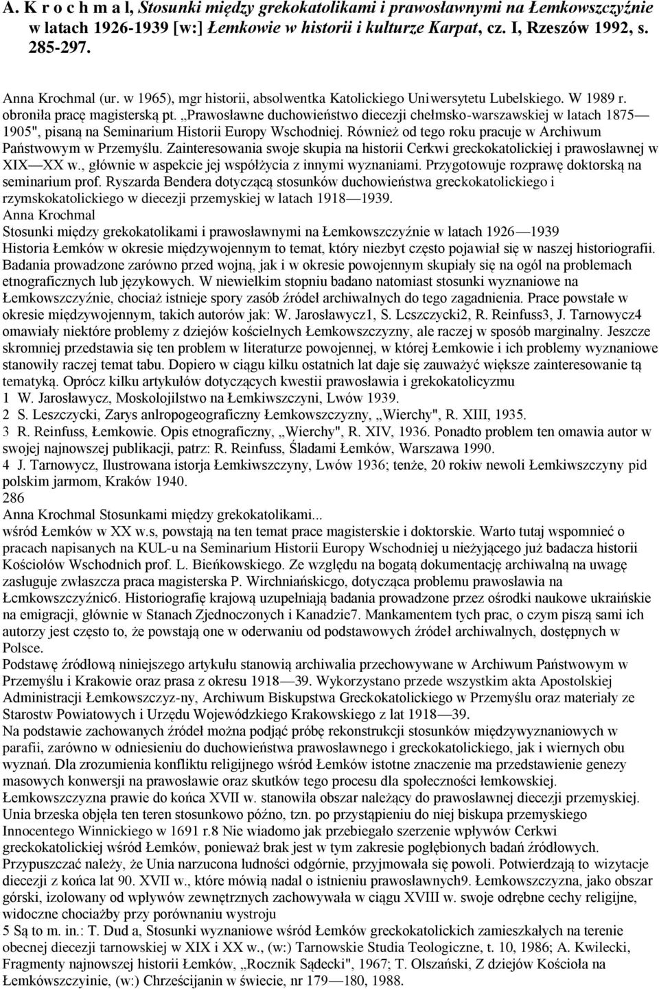 Prawosławne duchowieństwo diecezji chełmsko-warszawskiej w latach 1875 1905", pisaną na Seminarium Historii Europy Wschodniej. Również od tego roku pracuje w Archiwum Państwowym w Przemyślu.