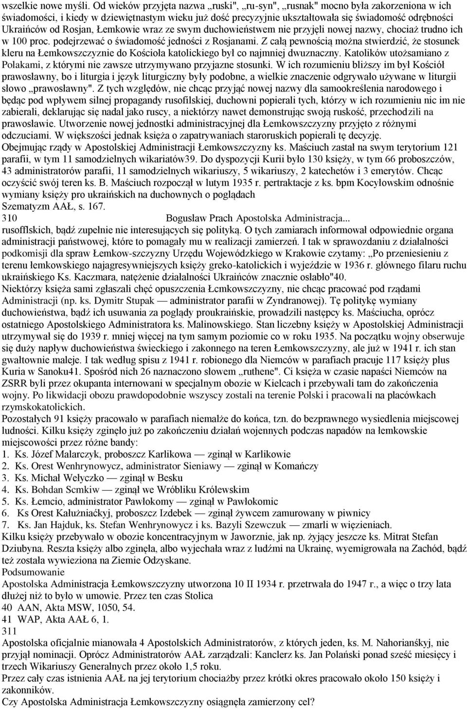 Rosjan, Łemkowie wraz ze swym duchowieństwem nie przyjęli nowej nazwy, chociaż trudno ich w 100 proc. podejrzewać o świadomość jedności z Rosjanami.