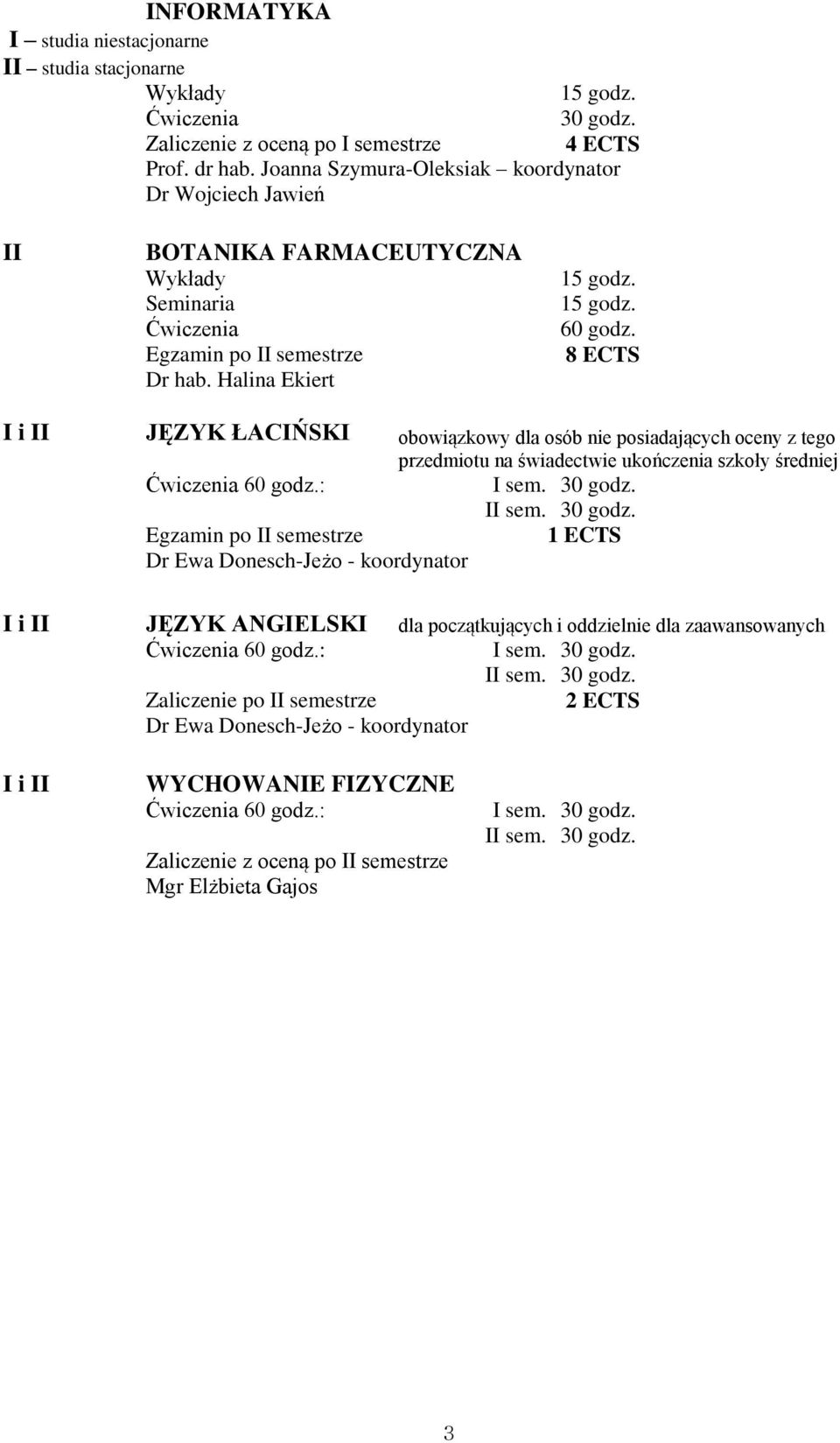 8 ECTS I i II JĘZYK ŁACIŃSKI obowiązkowy dla osób nie posiadających oceny z tego przedmiotu na świadectwie ukończenia szkoły średniej 60 godz.: I sem. II sem.