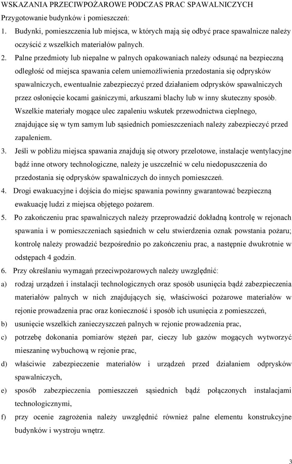 Palne przedmioty lub niepalne w palnych opakowaniach należy odsunąć na bezpieczną odległość od miejsca spawania celem uniemożliwienia przedostania się odprysków spawalniczych, ewentualnie