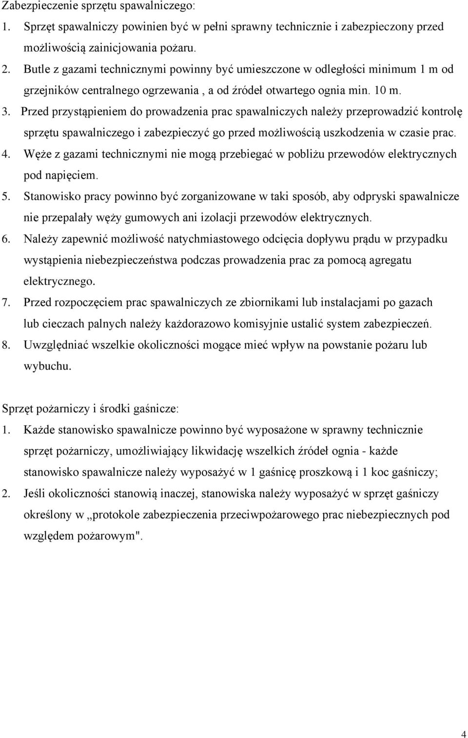 Przed przystąpieniem do prowadzenia prac spawalniczych należy przeprowadzić kontrolę sprzętu spawalniczego i zabezpieczyć go przed możliwością uszkodzenia w czasie prac. 4.