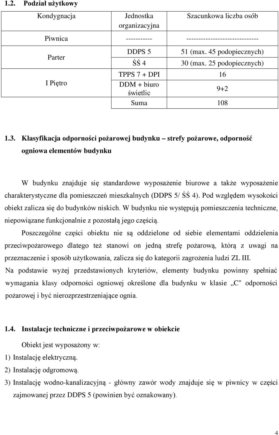 Klasyfikacja odporności pożarowej budynku strefy pożarowe, odporność ogniowa elementów budynku W budynku znajduje się standardowe wyposażenie biurowe a także wyposażenie charakterystyczne dla