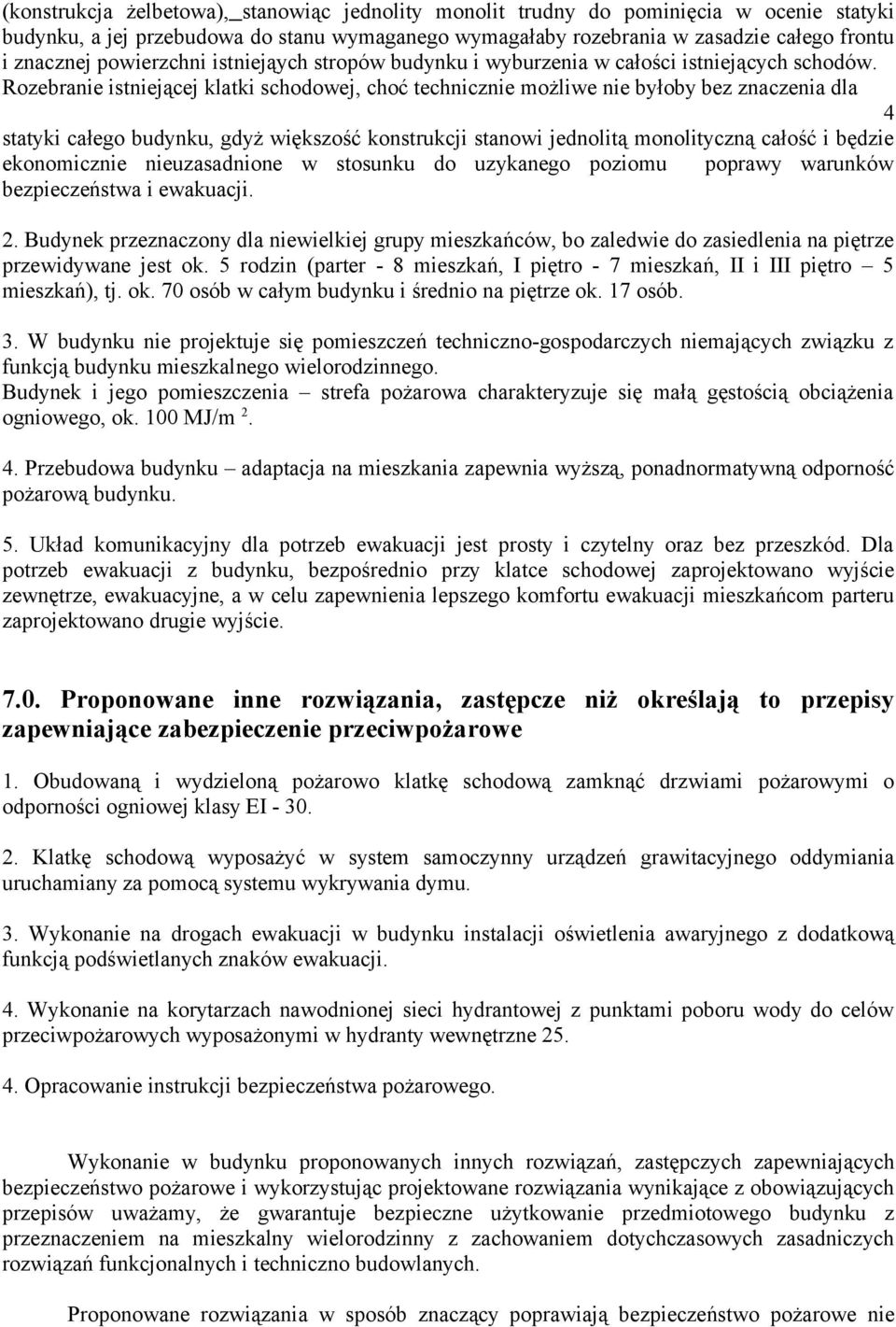 Rozebranie istniejącej klatki schodowej, choć technicznie możliwe nie byłoby bez znaczenia dla 4 statyki całego budynku, gdyż większość konstrukcji stanowi jednolitą monolityczną całość i będzie