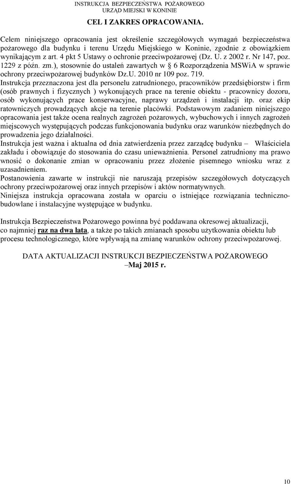 4 pkt 5 Ustawy o ochronie przeciwpożarowej (Dz. U. z 2002 r. Nr 147, poz. 1229 z późn. zm.), stosownie do ustaleń zawartych w 6 Rozporządzenia MSWiA w sprawie ochrony przeciwpożarowej budynków Dz.U. 2010 nr 109 poz.