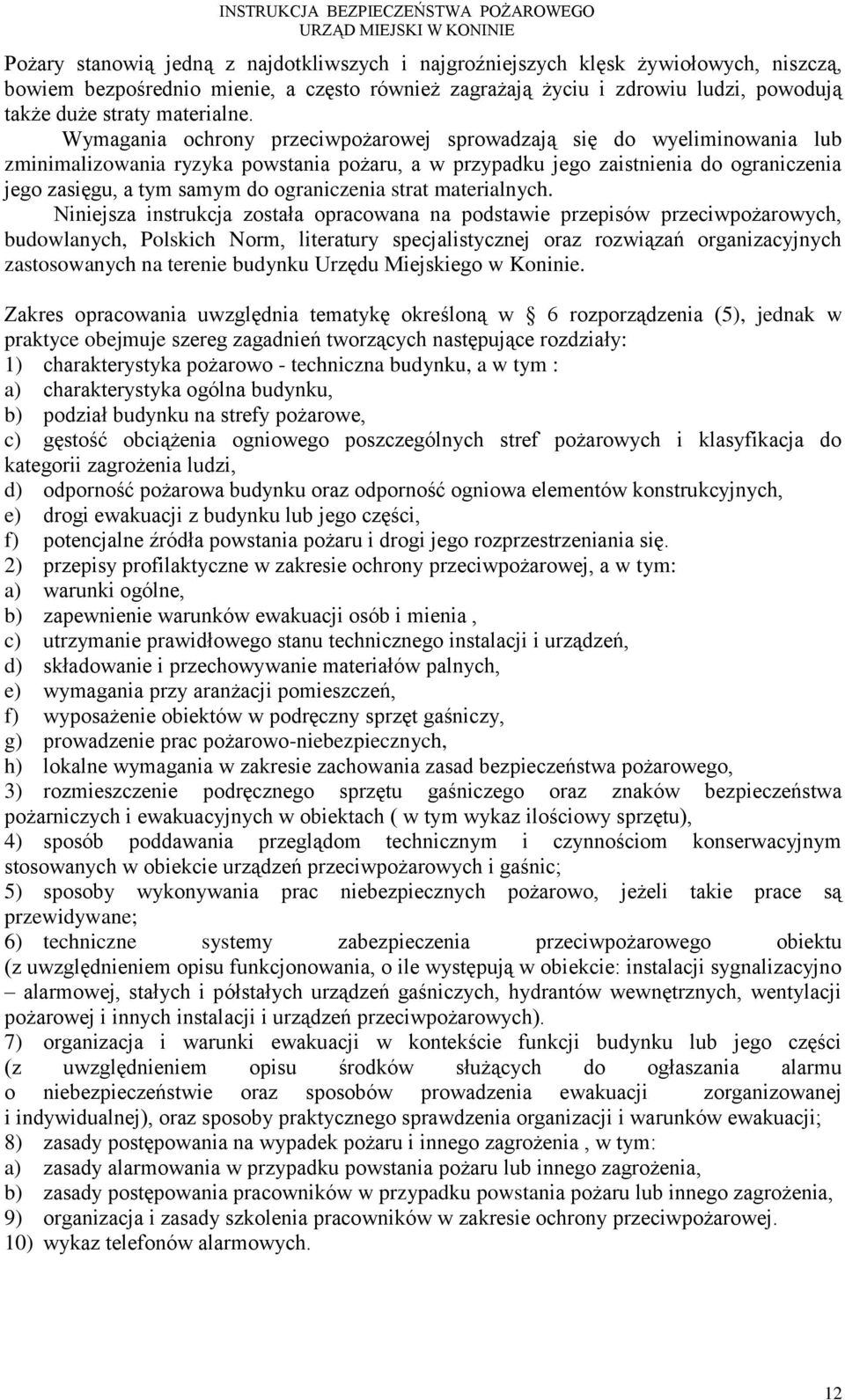 Wymagania ochrony przeciwpożarowej sprowadzają się do wyeliminowania lub zminimalizowania ryzyka powstania pożaru, a w przypadku jego zaistnienia do ograniczenia jego zasięgu, a tym samym do