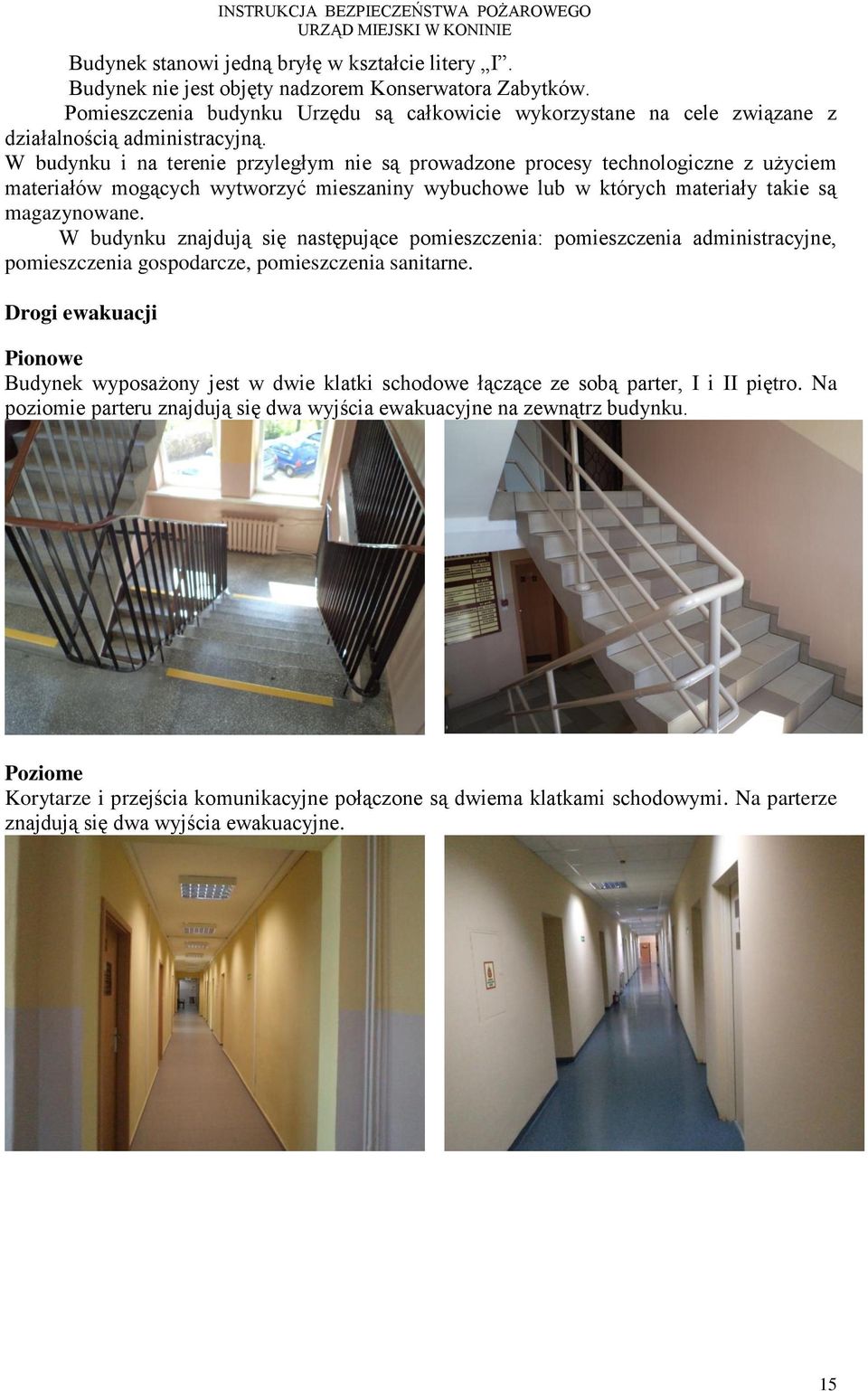 W budynku i na terenie przyległym nie są prowadzone procesy technologiczne z użyciem materiałów mogących wytworzyć mieszaniny wybuchowe lub w których materiały takie są magazynowane.