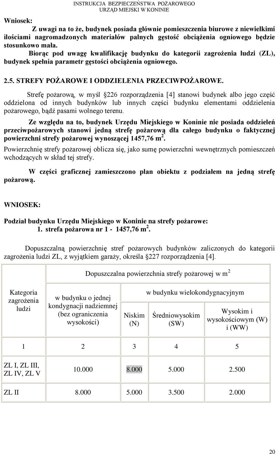 Strefę pożarową, w myśl 226 rozporządzenia [4] stanowi budynek albo jego część oddzielona od innych budynków lub innych części budynku elementami oddzielenia pożarowego, bądź pasami wolnego terenu.