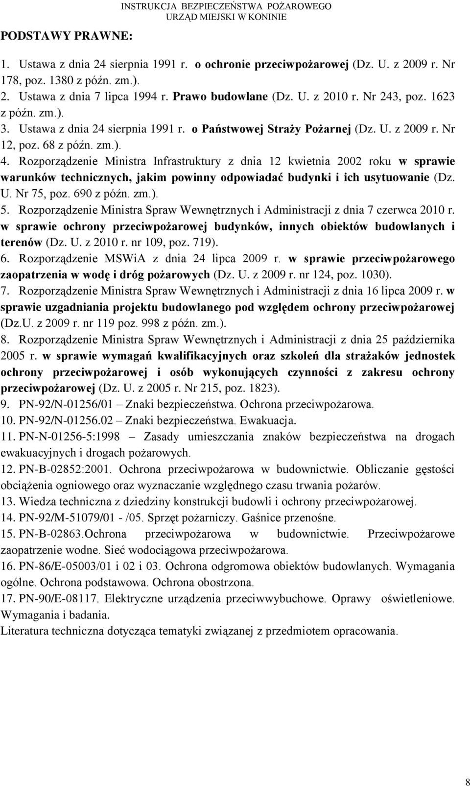 Rozporządzenie Ministra Infrastruktury z dnia 12 kwietnia 2002 roku w sprawie warunków technicznych, jakim powinny odpowiadać budynki i ich usytuowanie (Dz. U. Nr 75, poz. 690 z późn. zm.). 5.