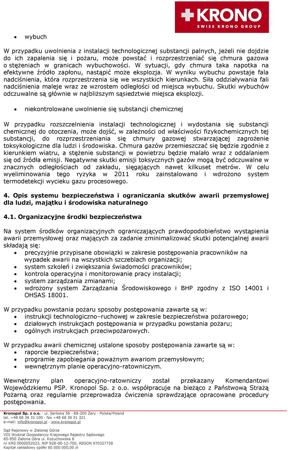 W wyniku wybuchu powstaje fala nadciśnienia, która rozprzestrzenia się we wszystkich kierunkach. Siła oddziaływania fali nadciśnienia maleje wraz ze wzrostem odległości od miejsca wybuchu.