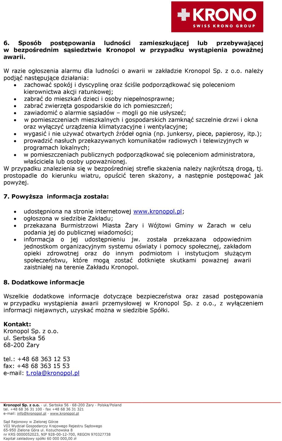 łoszenia alarmu dla ludności o awarii w zakładzie Kronopol Sp. z o.o. należy podjąć następujące działania: zachować spokój i dyscyplinę oraz ściśle podporządkować się poleceniom kierownictwa akcji