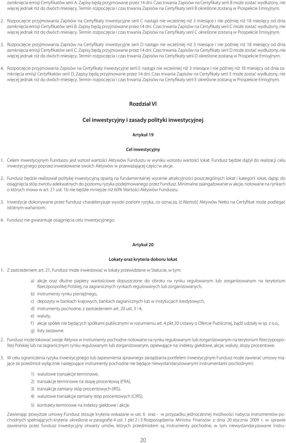 Rozpoczęcie przyjmowania Zapisów na Certyfikaty Inwestycyjne serii C nastąpi nie wcześniej niż 3 miesiące i nie później niż 18 miesięcy od dnia zamknięcia emisji Certyfikatów serii B.