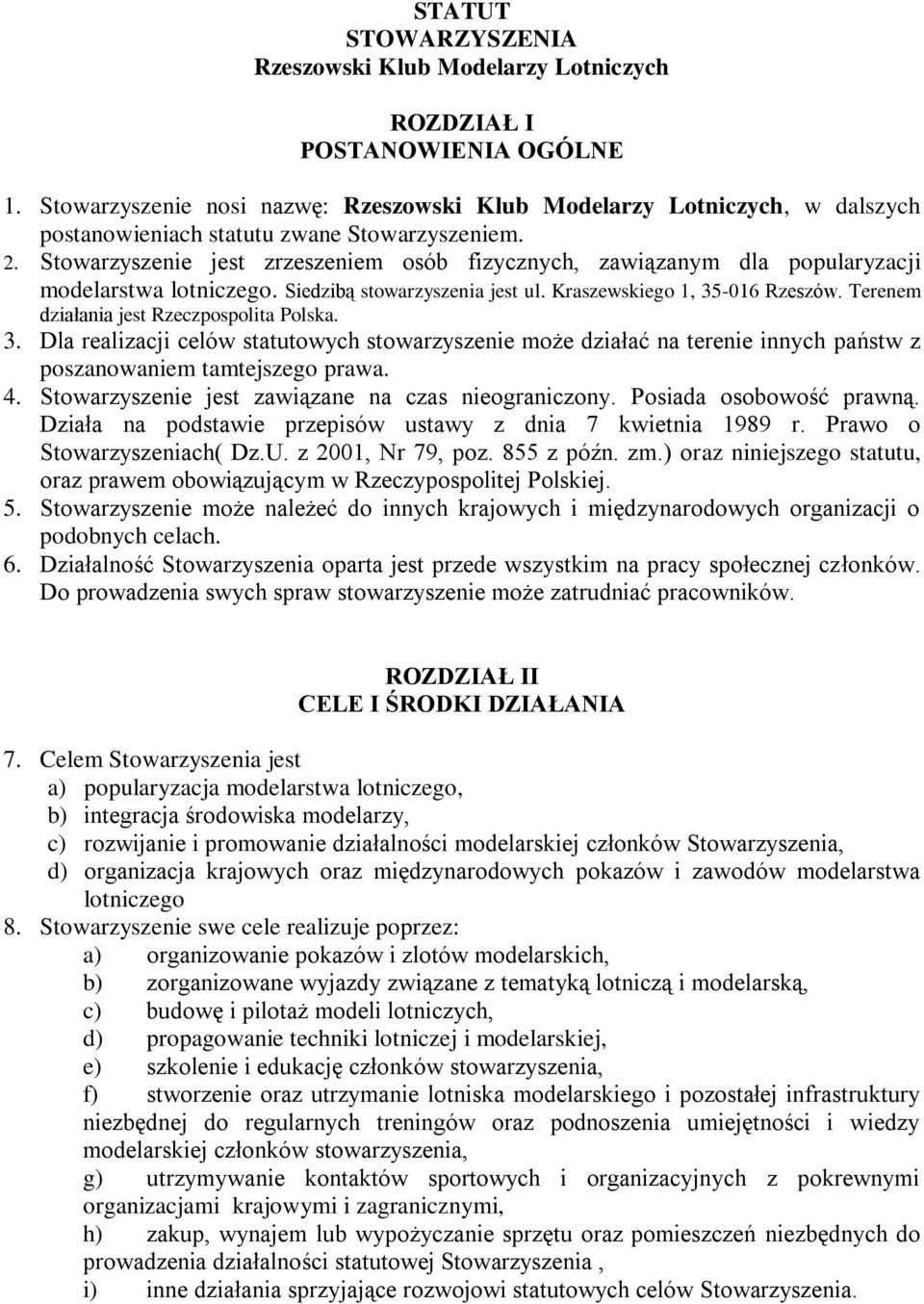 Stowarzyszenie jest zrzeszeniem osób fizycznych, zawiązanym dla popularyzacji modelarstwa lotniczego. Siedzibą stowarzyszenia jest ul. Kraszewskiego 1, 35-016 Rzeszów.