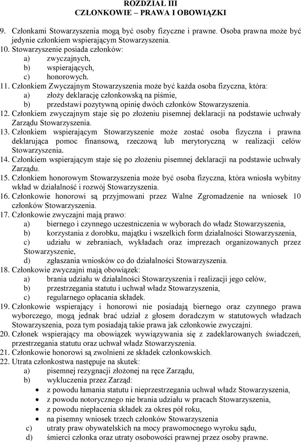 Członkiem Zwyczajnym Stowarzyszenia może być każda osoba fizyczna, która: a) złoży deklarację członkowską na piśmie, b) przedstawi pozytywną opinię dwóch członków 12.