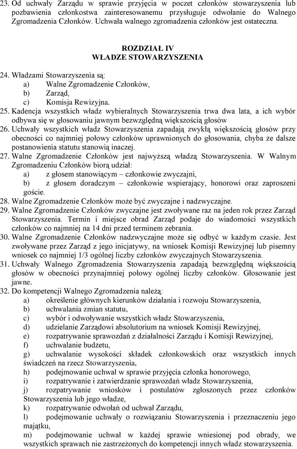 Kadencja wszystkich władz wybieralnych Stowarzyszenia trwa dwa lata, a ich wybór odbywa się w głosowaniu jawnym bezwzględną większością głosów 26.