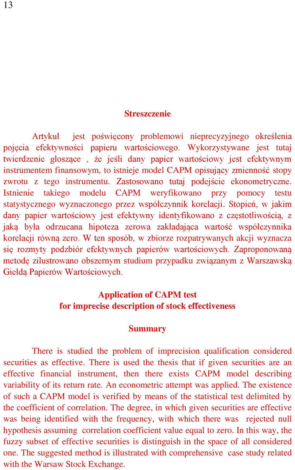 Zastosowano tutaj podejście ekonometryczne. Istnienie takiego modelu CAPM weryfikowano przy pomocy testu statystycznego wyznaczonego przez współczynnik korelacji.