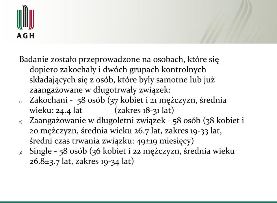 4 lat (zakres 18-31 lat) 2) Zaangażowanie w długoletni związek - 58 osób (38 kobiet i 20 mężczyzn, średnia wieku 26.