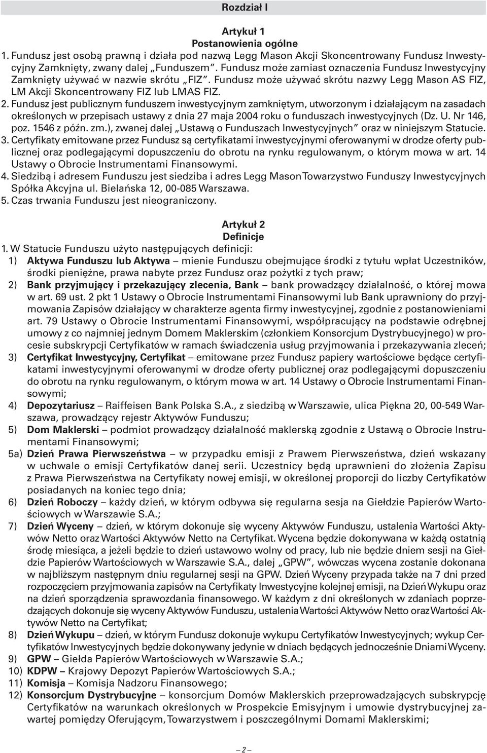 Fundusz jest publicznym funduszem inwestycyjnym zamkniętym, utworzonym i działającym na zasadach określonych w przepisach ustawy z dnia 27 maja 2004 roku o funduszach inwestycyjnych(dz. U.