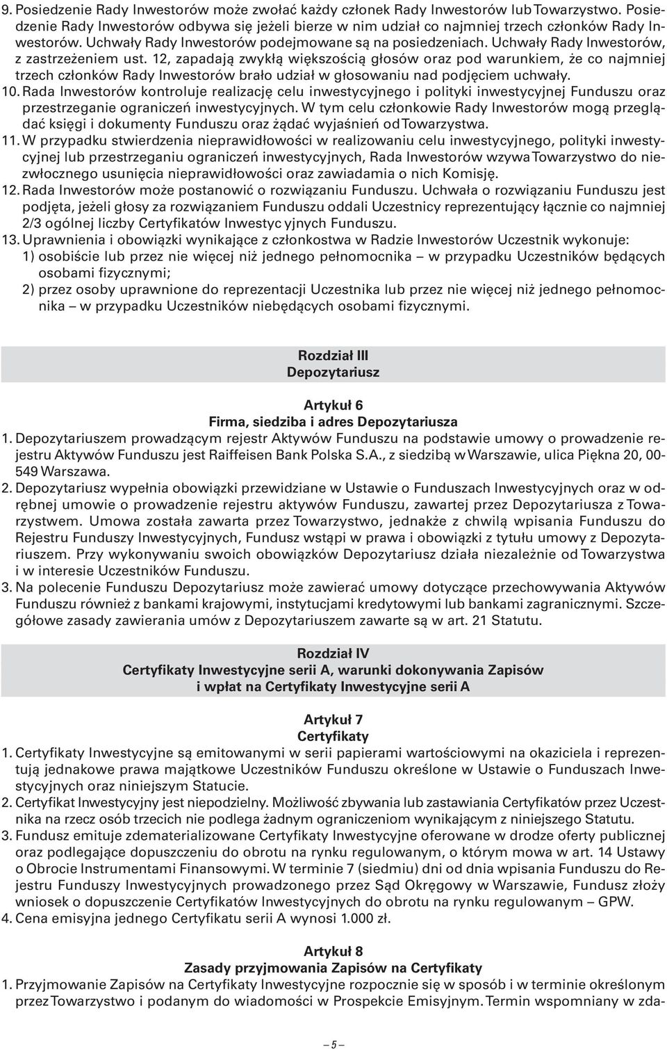 12, zapadają zwykłą większością głosów oraz pod warunkiem, że co najmniej trzech członków Rady Inwestorów brało udział w głosowaniu nad podjęciem uchwały. 10.